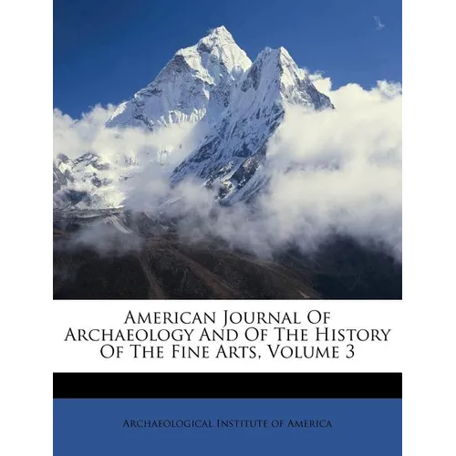 American Journal Of Archaeology And Of The History Of The Fine Arts, Volume 3