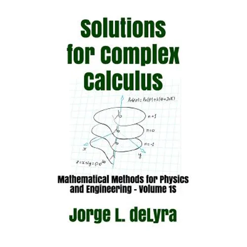 Solutions for Complex Calculus: Mathematical Methods for Physics and Engineering - Volume 1s