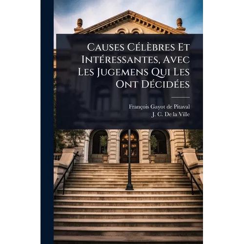 Causes CÃ(c)lèbres Et IntÃ(c)ressantes, Avec Les Jugemens Qui Les Ont DÃ(c)cidÃ(c)es
