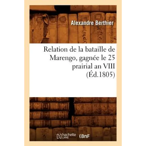 Relation de la Bataille de Marengo, Gagnée Le 25 Prairial an VIII (Éd.1805)