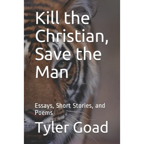 Kill the Christian, Save the Man: Essays, Short Stories, and Poems