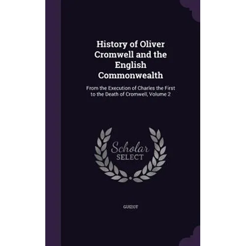 History of Oliver Cromwell and the English Commonwealth: From the Execution of Charles the First to the Death of Cromwell, Volume 2