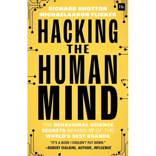 Hacking the Human Mind: The Behavioral Science Secrets Behind 17 of the World's Best Brands