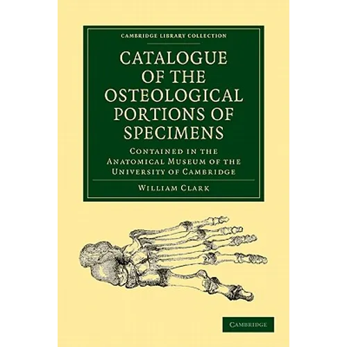 Catalogue of the Osteological Portions of Specimens Contained in the Anatomical Museum of the University of Cambridge