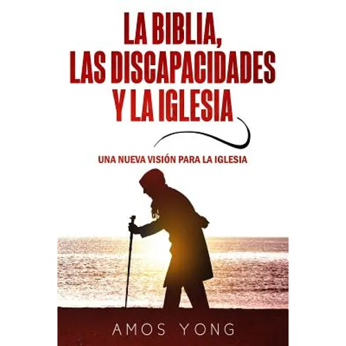 La Biblia las Discapacidades y la Iglesia: Una Nueva Vision para la Iglesia