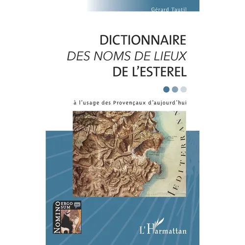 DICTIONNAIRE DES NOMS DE LIEUX DE L'ESTEREL: à l'usage des Provençaux d'aujourd'hui