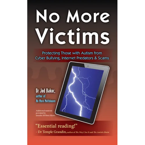 No More Victims: Protecting Those with Autism from Cyber Bullying, Internet Predators & Scams