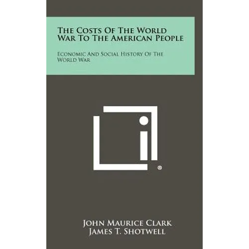 The Costs of the World War to the American People: Economic and Social History of the World War