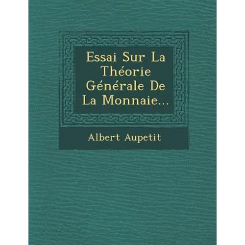 Essai Sur La Theorie Generale de la Monnaie...