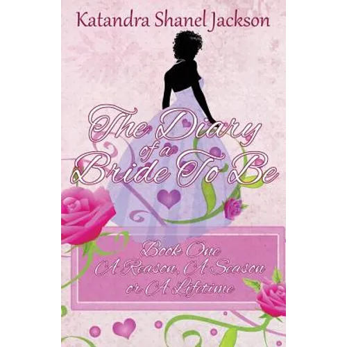 The Diary of a Bride to Be Book 1: A Reason, a Season or a Lifetime