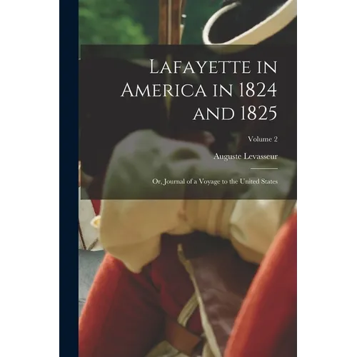 Lafayette in America in 1824 and 1825: Or, Journal of a Voyage to the United States; Volume 2