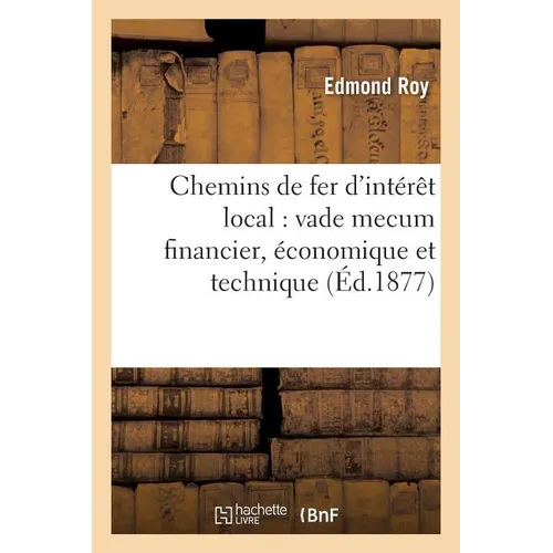 Chemins de Fer d'Intérêt Local: Vade Mecum, Financier, Économique Et Technique