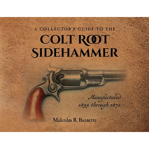 A Collector's Guide to the Colt Root Sidehammer: Manufactured 1855 through 1870