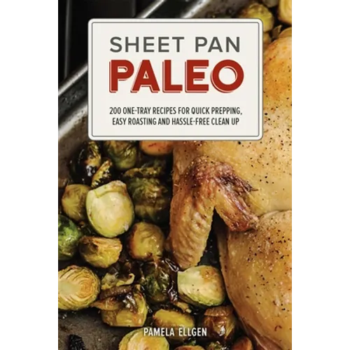 Sheet Pan Paleo: 200 One-Tray Recipes for Quick Prepping, Easy Roasting and Hassle-Free Clean Up