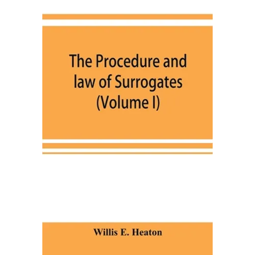 The procedure and law of Surrogates' Courts of the State of New York (Volume I)