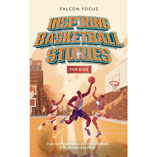Inspiring Basketball Stories For Kids - Fun, Inspirational Facts & Stories For Young Readers