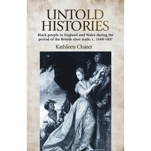 Untold Histories: Black People in England and Wales During the Period of the British Slave Trade, C. 1660-1807