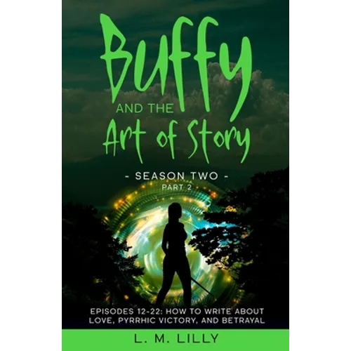 Buffy and the Art of Story Season Two Part 2; Episodes 12-22: Episodes 12-22: How to Write About Love, Pyrrhic Victory, and Betrayal