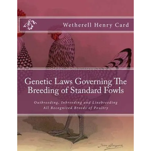 Genetic Laws Governing The Breeding of Standard Fowls: Outbreeding, Inbreeding and Linebreeding All Recognized Breeds of Poultry