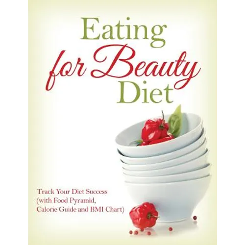Eating for Beauty Diet: Track Your Diet Success (with Food Pyramid, Calorie Guide and BMI Chart)