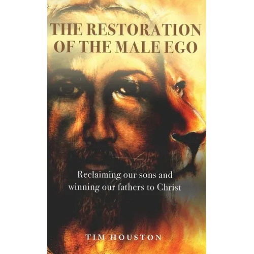 The Restoration of the Male Ego: Reclaiming our sons and winning our fathers to Christ