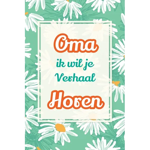 Oma, ik wil je verhaal horen: Een waardevol cadeau om jouw verhalen te bewaren voor de toekomst