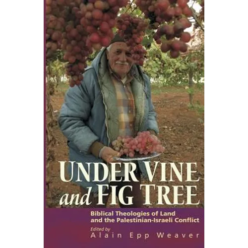 Under Vine and Fig Tree: Biblical Theologies of Land and the Palestinian-Israeli Conflict