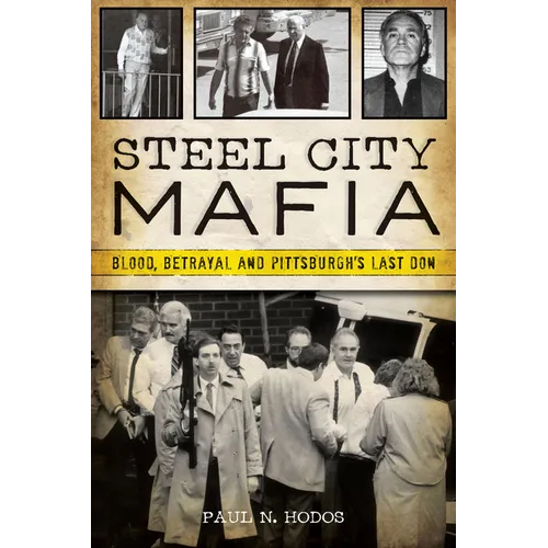 Steel City Mafia: Blood, Betrayal and Pittsburgh's Last Don