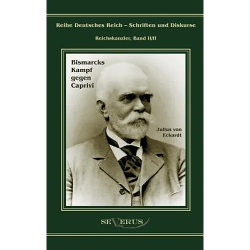 Leo Graf von Caprivi. Bismarcks Kampf gegen Caprivi: Übertragung von Fraktur in Antiqua und Nachdruck der Originalausgabe von 1920
