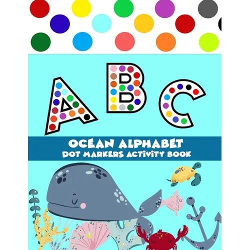 Dot Markers Activity Book Ocean Alphabet: Easy Guided BIG DOTS Do a dot page a day a big dot markers ALPHABET with Ocean background
