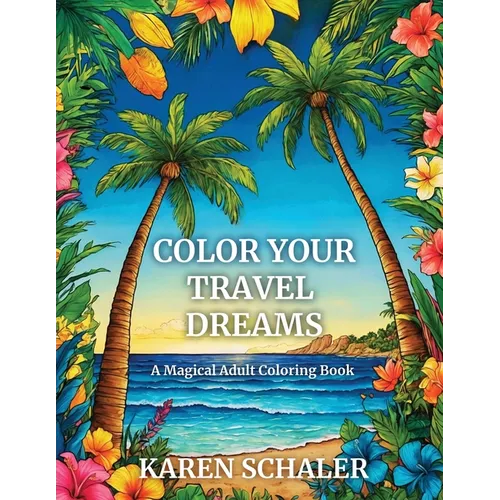 Color Your Travel Dreams: An Empowering, Uplifting, and Inspiring Coloring Book for Adults Featuring Top Travel Destinations
