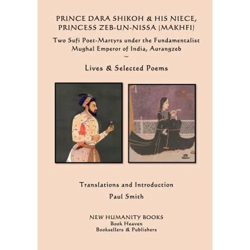 Prince Dara Shikoh & his Niece Princess Zeb-un-Nissa (Makhfi): Two Sufi Poet-Martyrs under the Fundamentalist Mughal Emperor of India, Aurangzeb Lives