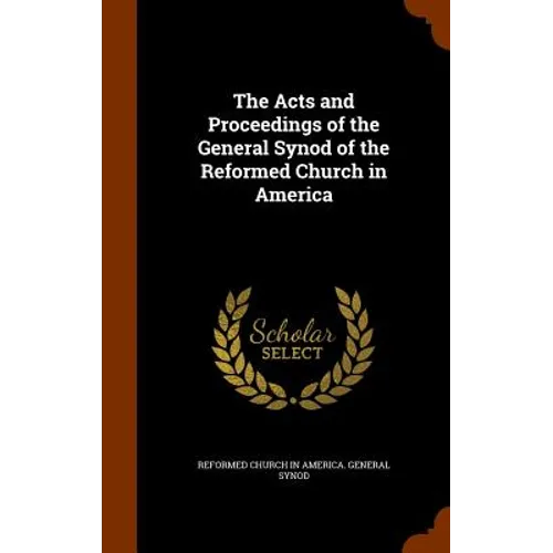 The Acts and Proceedings of the General Synod of the Reformed Church in America