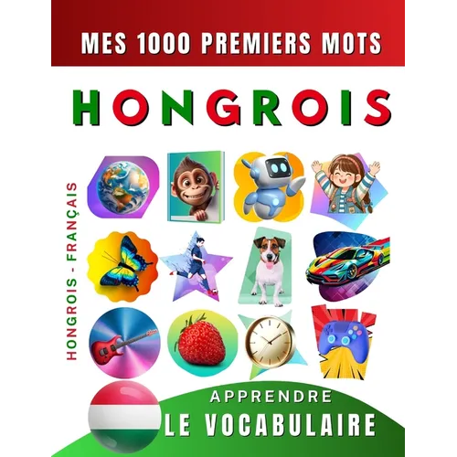 Apprendre le vocabulaire Hongrois: Mes mille premiers mots, Bilingue Hongrois - Français: Imagier Hongrois pour débutant