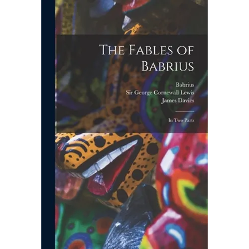 The Fables of Babrius: in Two Parts
