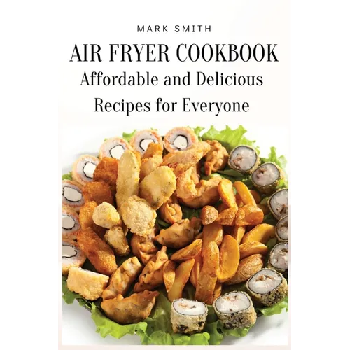 Air Fryer Cookbook: Affordable and Delicious Recipes for Everyone