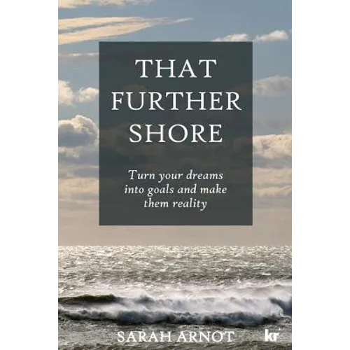 That Further Shore: Turn your dreams into goals and make them reality