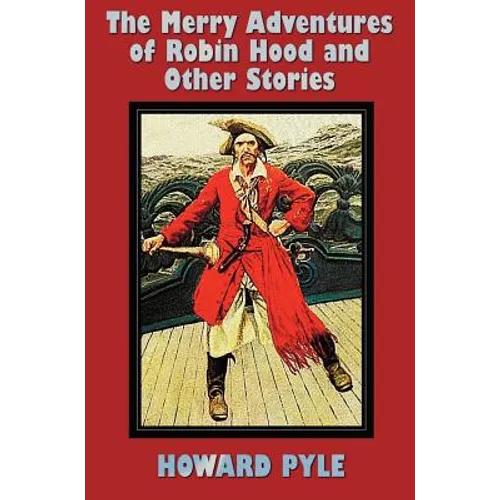 The Merry Adventures of Robin Hood and Other Stories (unabridged) including: Men of Iron, Howard Pyle's Book of Pirates, Otto of the Silver Hand, Twil