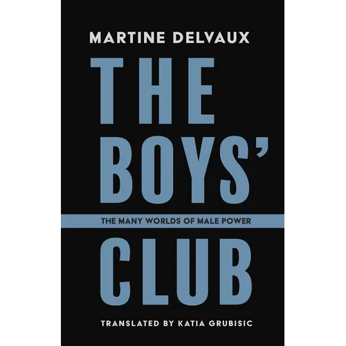 The Boys' Club: The Many Worlds of Male Power
