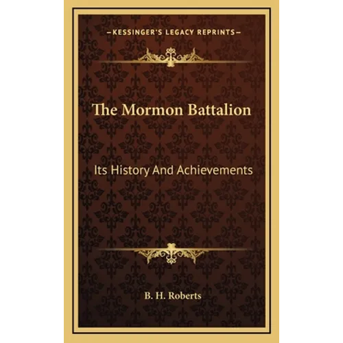 The Mormon Battalion: Its History And Achievements