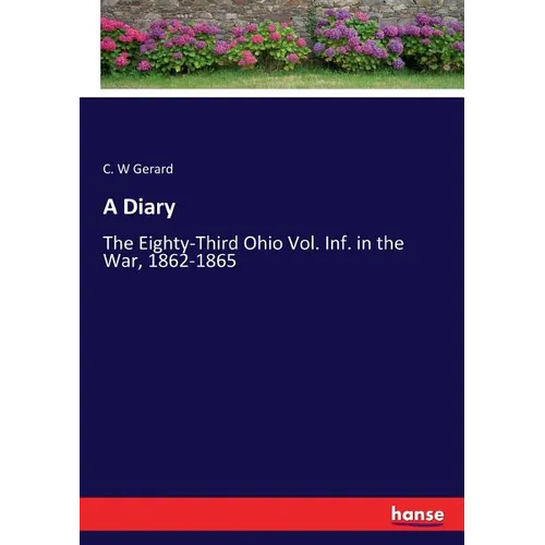 A Diary: The Eighty-Third Ohio Vol. Inf. in the War, 1862-1865