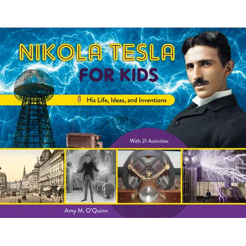 Nikola Tesla for Kids: His Life, Ideas, and Inventions, with 21 Activities Volume 72