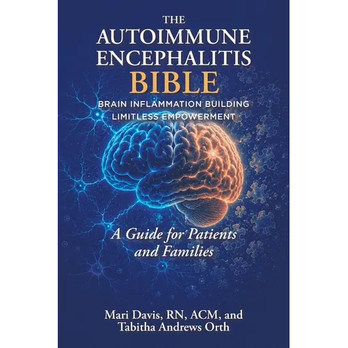 The Autoimmune Encephalitis BIBLE: Brain Inflammation Building Limitless Empowerment A Guide for Patients and Families