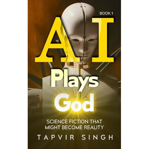 AI Plays God: Science Fiction That Might Become Reality (Book 1)
