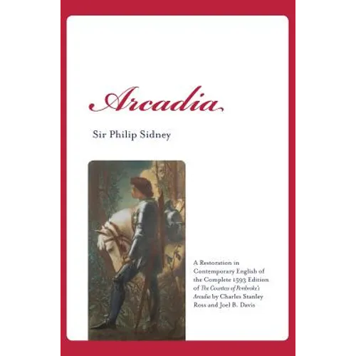 Arcadia: A Restoration in Contemporary English of the Complete 1593 Edition of The Countess of Pembroke's Arcadia by Charles St