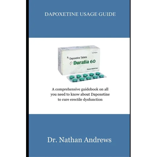 Dapoxetine Usage Guide: A comprehensive guidebook on all you need to know about Dapoxetine to cure erectile dysfunction