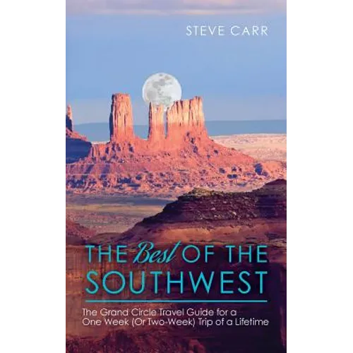 The Best of the Southwest: The Grand Circle Travel Guide for a One-Week (or Two-Week) Trip of a Lifetime