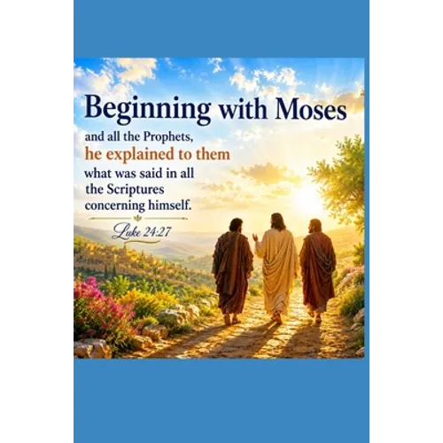 Beginning with Moses: Jesus Explained to Them