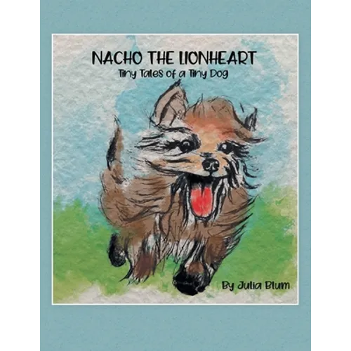 Nacho the Lionheart: Tiny Tales of a Tiny Dog
