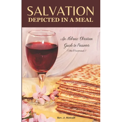 Salvation Depicted in a Meal: An Hebraic Christian Guide to Passover